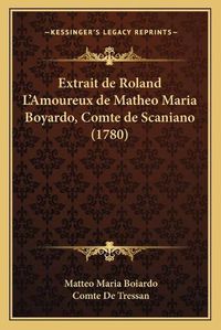 Cover image for Extrait de Roland L'Amoureux de Matheo Maria Boyardo, Comte de Scaniano (1780)