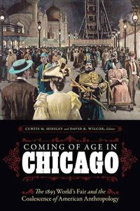 Cover image for Coming of Age in Chicago: The 1893 World's Fair and the Coalescence of American Anthropology