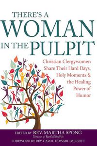 Cover image for There's a Woman in the Pulpit: Christian Clergywomen Share Their Hard Days, Holy Moments and the Healing Power of Humor