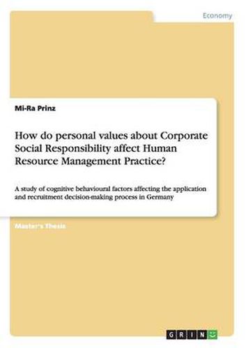 Cover image for How do personal values about Corporate Social Responsibility affect Human Resource Management Practice?: A study of cognitive behavioural factors affecting the application and recruitment decision-making process in Germany