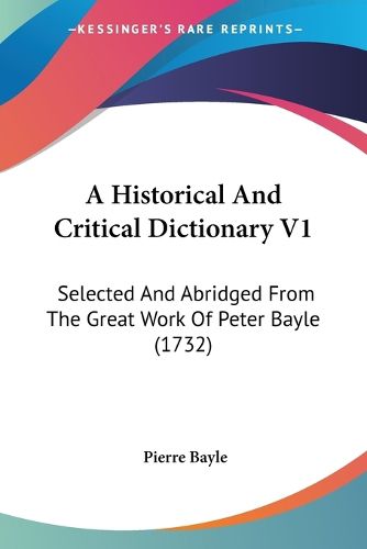 Cover image for A Historical and Critical Dictionary V1: Selected and Abridged from the Great Work of Peter Bayle (1732)