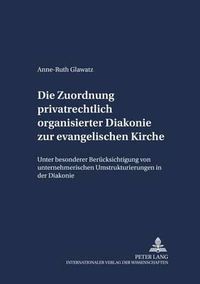 Cover image for Die Zuordnung Privatrechtlich Organisierter Diakonie Zur Evangelischen Kirche: Unter Besonderer Beruecksichtigung Von Unternehmerischen Umstrukturierungen in Der Diakonie