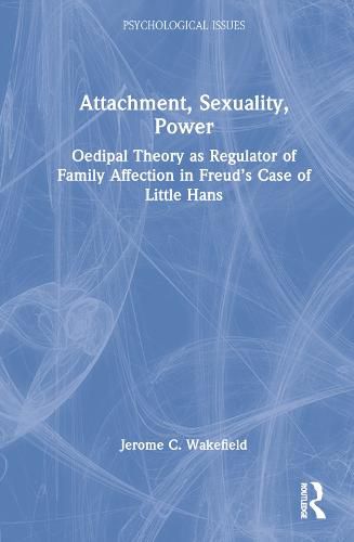 Cover image for Attachment, Sexuality, Power: Oedipal Theory as Regulator of Family Affection in Freud's Case of Little Hans