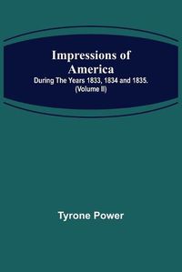 Cover image for Impressions of America; During the years 1833, 1834 and 1835. (Volume II)