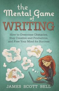Cover image for The Mental Game of Writing: How to Overcome Obstacles, Stay Creative and Product
