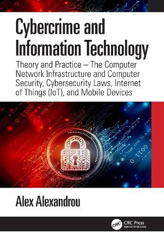 Cover image for Cybercrime and Information Technology: Theory and Practice: The Computer Network Infrastructure and Computer Security, Cybersecurity Laws, Internet of Things (IoT), and Mobile Devices