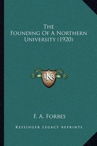 Cover image for The Founding of a Northern University (1920) the Founding of a Northern University (1920)