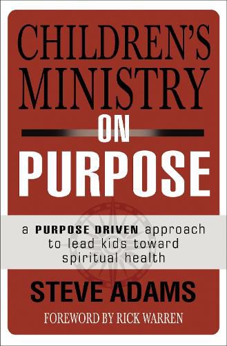 Children's Ministry on Purpose: A Purpose Driven Approach to Lead Kids toward Spiritual Health