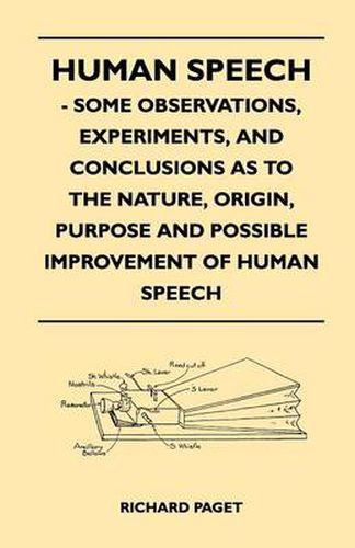 Cover image for Human Speech - Some Observations, Experiments, And Conclusions as to the Nature, Origin, Purpose and Possible Improvement of Human Speech