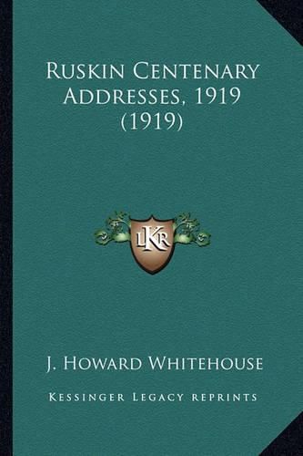 Ruskin Centenary Addresses, 1919 (1919) Ruskin Centenary Addresses, 1919 (1919)