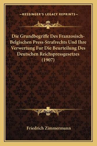 Cover image for Die Grundbegriffe Des Franzosisch-Belgischen Press-Strafrechts Und Ihre Verwertung Fur Die Beurteilung Des Deutschen Reichspressgesetzes (1907)