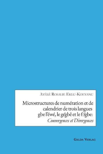 Cover image for Microstructures de numeration et de calendrier de trois languesgbe l'ewe, le g&#603;&#771;gb&#283; et le f&#596;&#771;gbe: Convergences et Divergences