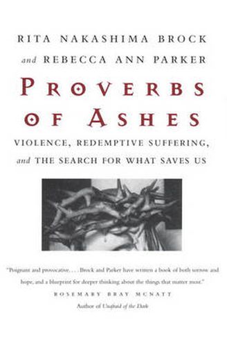 Proverbs of Ashes: Violence, Redemptive Suffering and the Search for What Saves Us