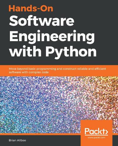 Cover image for Hands-On Software Engineering with Python: Move beyond basic programming and construct reliable and efficient software with complex code