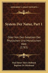 Cover image for System Der Natur, Part 1: Oder Von Den Gesetzen Der Physischen Und Moralischen Welt (1783)