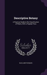 Cover image for Descriptive Botany: A Practical Guide to the Classification of Plants, with a Popular Flora