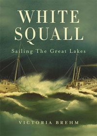 Cover image for White Squall: Sailing the Great Lakes