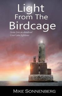 Cover image for Light From The Birdcage: Stories From An Abandoned Lighthouse