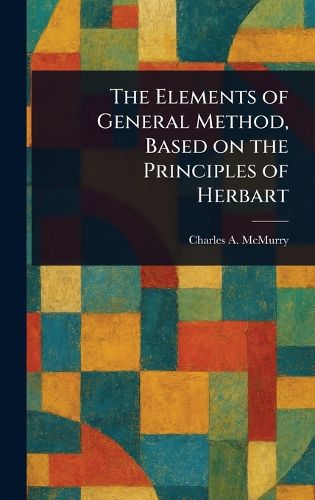 Cover image for The Elements of General Method, Based on the Principles of Herbart
