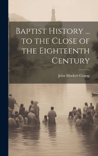 Cover image for Baptist History ... to the Close of the Eighteenth Century
