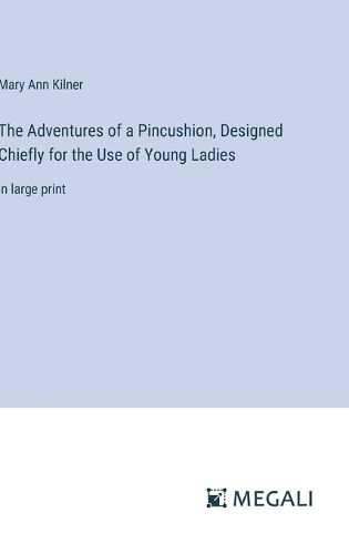 Cover image for The Adventures of a Pincushion, Designed Chiefly for the Use of Young Ladies