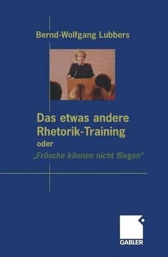 Cover image for Das etwas andere Rhetorik-Training oder  Froesche koennen nicht fliegen