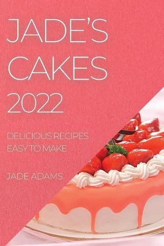 Cover image for Jade's Cakes 2022: Delicious Recipes Easy to Make