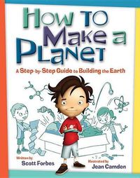 Cover image for How to Make a Planet: A Step-By-Step Guide to Building the Earth