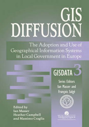 Cover image for GIS Diffusion: The Adoption and Use of Geographical Information Systems in Local Government in Europe