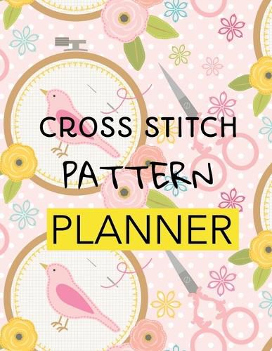 Cover image for Cross Stitch Pattern Planner: Cross Stitchers Journal DIY Crafters Hobbyists Pattern Lovers Collectibles Gift For Crafters Birthday Teens Adults How To Needlework Grid Templates