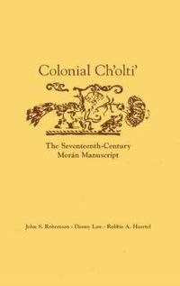 Cover image for Colonial Ch'olti': The Seventeenth-Century Moran Manuscript