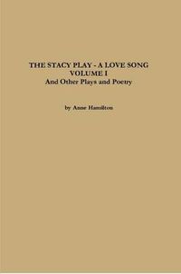 Cover image for THE STACY PLAY - A LOVE SONG - VOLUME I and Other Plays and Poetry