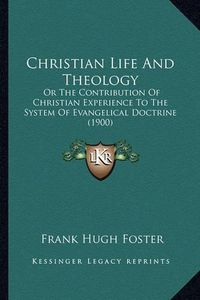 Cover image for Christian Life and Theology: Or the Contribution of Christian Experience to the System of Evangelical Doctrine (1900)