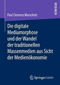 Cover image for Die digitale Mediamorphose und der Wandel der traditionellen Massenmedien aus Sicht der Medienoekonomie