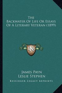 Cover image for The Backwater of Life or Essays of a Literary Veteran (1899)the Backwater of Life or Essays of a Literary Veteran (1899)