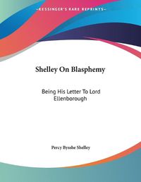 Cover image for Shelley on Blasphemy: Being His Letter to Lord Ellenborough