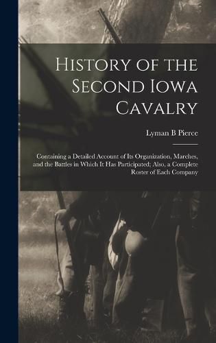 History of the Second Iowa Cavalry; Containing a Detailed Account of its Organization, Marches, and the Battles in Which it has Participated; Also, a Complete Roster of Each Company