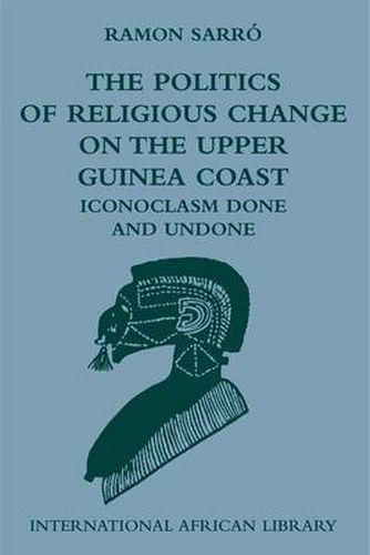 Cover image for The Politics of Religious Change on the Upper Guinea Coast: Iconoclasm Done and Undone