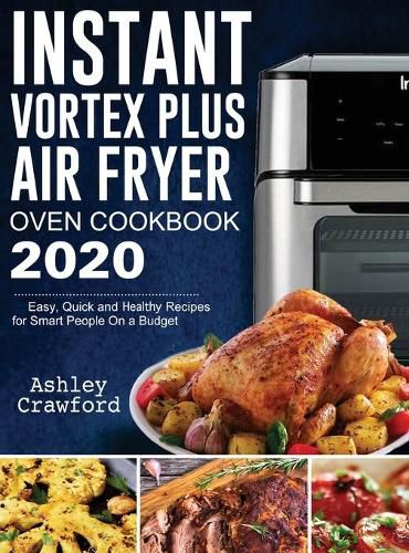 Cover image for Instant Vortex Plus Air Fryer Oven Cookbook 2020: Easy, Quick and Healthy Recipes for Smart People On a Budget