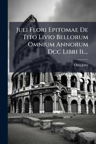 Cover image for Juli Flori Epitomae de Tito Livio Bellorum Omnium Annorum DCC Libri II....