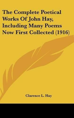 Cover image for The Complete Poetical Works of John Hay, Including Many Poems Now First Collected (1916)