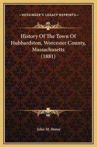 Cover image for History of the Town of Hubbardston, Worcester County, Massachusetts (1881)