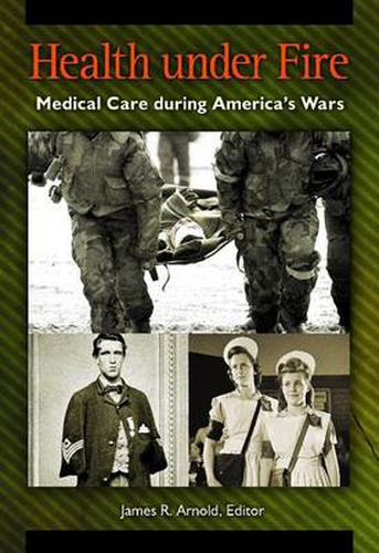 Health under Fire: Medical Care during America's Wars