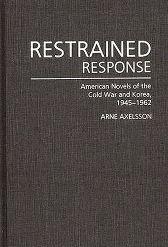 Cover image for Restrained Response: American Novels of the Cold War and Korea, 1945-1962