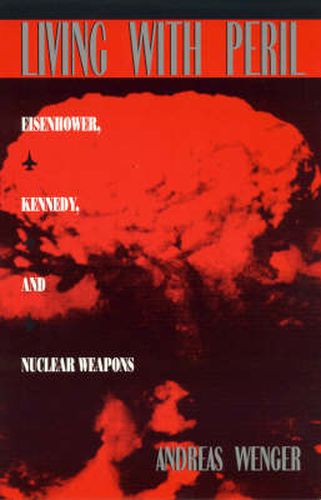 Cover image for Living with Peril: Eisenhower, Kennedy, and Nuclear Weapons