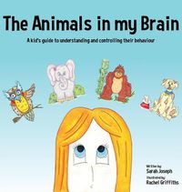 Cover image for The Animals in my Brain: A kid's guide to understanding and controlling their behaviour