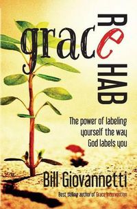 Cover image for Grace Rehab: The Power of Labeling Yourself the Way God Labels You