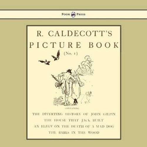 Cover image for R. Caldecott's Picture Book - No. 1 - Containing The Diverting History Of John Gilpin, The House That Jack Built, An Elegy On The Death Of A Mad Dog, The Babes In The Wood