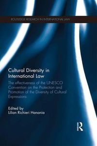 Cover image for Cultural Diversity in International Law: The Effectiveness of the UNESCO Convention on the Protection and Promotion of the Diversity of Cultural Expressions