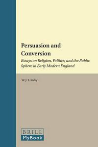 Cover image for Persuasion and Conversion: Essays on Religion, Politics, and the Public Sphere in Early Modern England